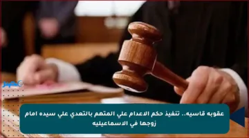 عقوبة قاسية.. تنفيذ حكم الإعدام على المتهم بالتعدي على سيدة أمام زوجها في الإسماعيلية